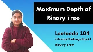 Maximum Depth of Binary Tree | Leetcode 104 | Day 14 | Leetcode Feb Challenge