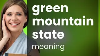 Green mountain state — what is GREEN MOUNTAIN STATE meaning
