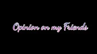 My opinion about my friends