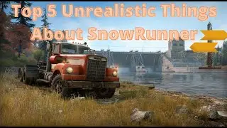 Top 5 Unrealistic things in SnowRunner