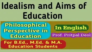 Idealism and Aims of Education // Philosophical Perspective in Education // For B.Ed., M.Ed. & M.A.