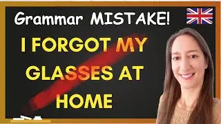 I forgot my glasses at home. - Why is this WRONG?