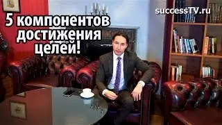 5 компонентов достижения цели.  Как достигать поставленных целей.