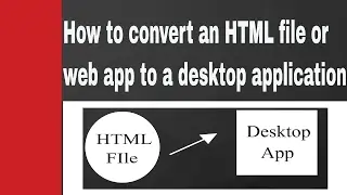 How to convert an HTML file to a Desktop Application