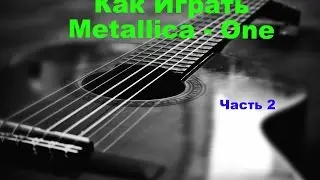 Как Играть Metallica - One (Часть 2)