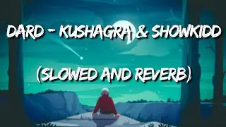 Dard - Kushagra & Showkidd (Slowed and Reverb)
