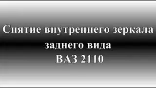 Как снять внутреннее зеркало заднего вида ВАЗ 2110, 2111, 2112