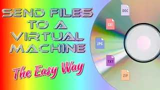 Send Files To A Virtual Machine...The Easy Way