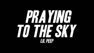 LiL PEEP - praying to the sky (Lyrics)