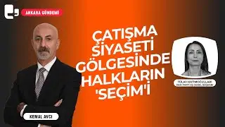 Çatışma siyaseti gölgesinde halkların 'Seçim'i I Konuk: Tülay Hatimoğulları I Ankara Gündemi