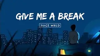 Juice Wrld - Give Me A Break (lyrics)