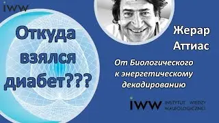 Откуда взялся диабет? Доктор Жерар Атиас Франция | От биологического к энергетическому декодированию