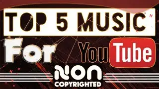 Top 5 Music for YouTube videos 2017! (Non - Copyrighted)