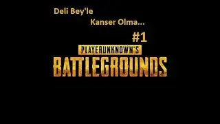 DELİBEY'LE SIKINTI BÜYÜK!!! ,PlayerUnknown's BattleGrounds ,Heyecanlı Oyun Serisi #4