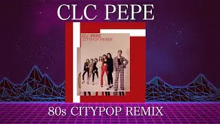 CLC - PEPE [ CITYPOP / 80s Disco REMIX ] reworked