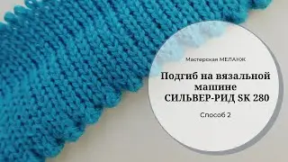 Подгиб на вязальной машине СИЛЬВЕР-РИД SK 280. Способ 2