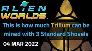 Alien Worlds Gameplay - This is how much Trilium can be mined with 3 standard shovels - 04-MAR-2022