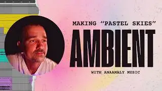 How I Made Pastel Skies | Ambient Music Walkthrough with Anaamaly