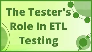 The Tester's Role In ETL Testing