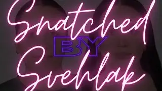 SNATCHED By SVEHLAK