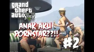 ANAK AKU PORNSTAR??!! | GTA5 MALAYSIA