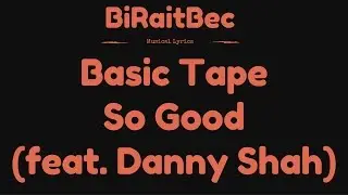 Basic Tape - So Good (feat. Danny Shah) - Lyrics
