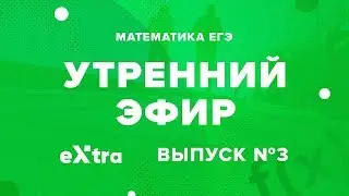 Математика ЕГЭ Экстра утренний разбор 3