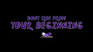 Don't Run From Your Beginning.