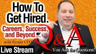 How To Get Hired 007.  Q&A Live Stream.  Careers, Job Interviews, & Success. (with former CEO)