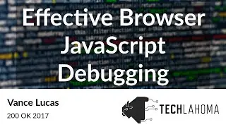 Effective Browser JavaScript Debugging - Vance Lucas: 200 OK 2017