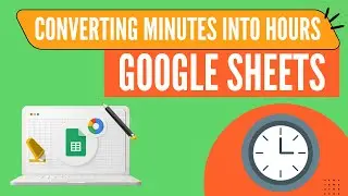 Convert Minutes to Hour in Google Sheets | Google Sheets Minute to Hour | Google Sheet