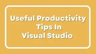 Useful Productivity Tips in Visual Studio