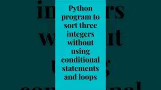 Python code to sort 3 numbers without conditions statement and loop