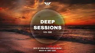 Deep Sessions - Vol 288 ★ Best Of Vocal Deep House Music Mix 2024 By Abee Sash