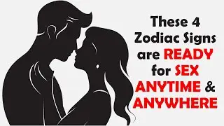 These 4 Zodiac Signs are READY for SEX ANYTIME and ANYWHERE | Zodiac Talks