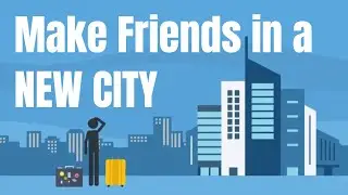 How To Make New Friends In a New City (You’re Not Alone!)
