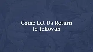 Come Let Us Return to Jehovah - NS 739