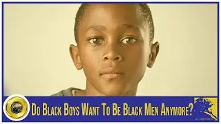 Do Black Boys Want To Be Black Men Anymore? (ft. TheBlackFamilyInstitute)