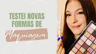 TESTEI NOVAS FORMAS DE FAZER MAQUIAGEM