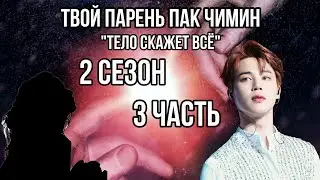| Твой парень Пак Чимин | Тело скажет всё | 2 сезон 3 часть |