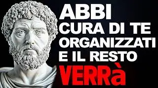CONCENTRATI SU TE STESSO: ORGANIZZA la TUA VITA e il RESTO ARRIVERÀ - SAGGEZZA STOICA