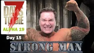 Strong Man Day 15 - 7 Days to Die Alpha 19
