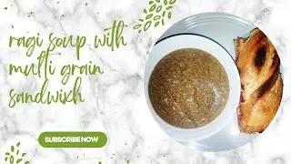 ragi soup with multigrain sandwich