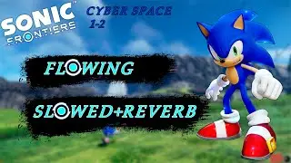 Sonic Frontiers - Cyber Space 1-2: Flowing (SLOWED+REVERB)