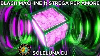 Black Machine How Gee ft Strega Per Amore Mashup By SOLELUNA DJ Producer,