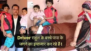 Driver राहुल के बच्चे पापा के जगने का इन्तजार कर रहे हैं ! TVI