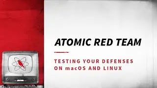 Atomic Red Team: Testing Your Defenses on MacOS and Linux