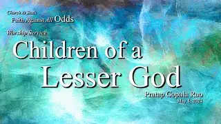 Worship May 4, 2024 | Children of a Lesser God  -- Pratap Gopala Rao