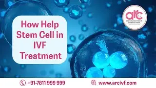 How Help Stem Cell in IVF Treatment __ ARC Fertility Specialist Gynecologist Embryologist India...