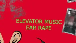 ELEVATOR MUSIC EAR RAPE
